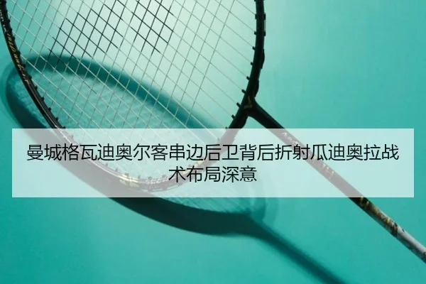 曼城格瓦迪奥尔客串边后卫背后折射瓜迪奥拉战术布局深意
